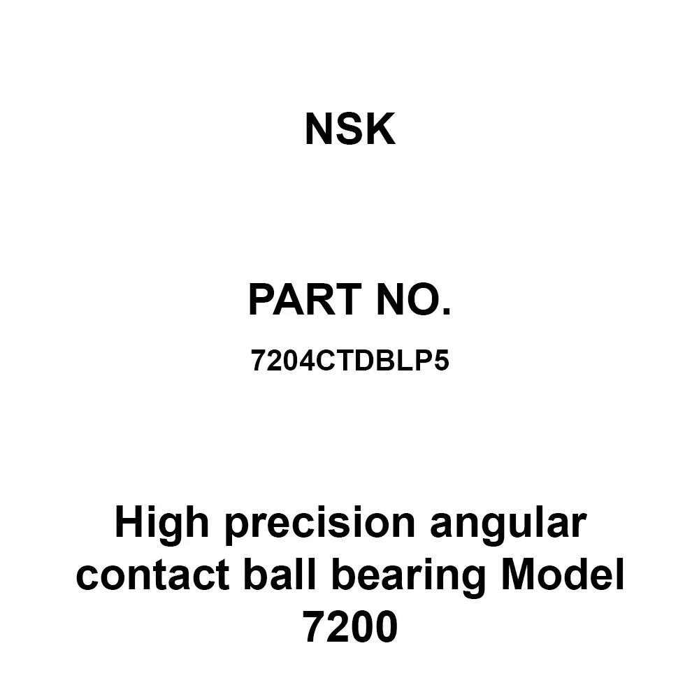 NSK High Precision Angular Contact Ball Bearing Model 7200 20x47 mm Diameter and 14 mm Width B, 7204CTDBLP5