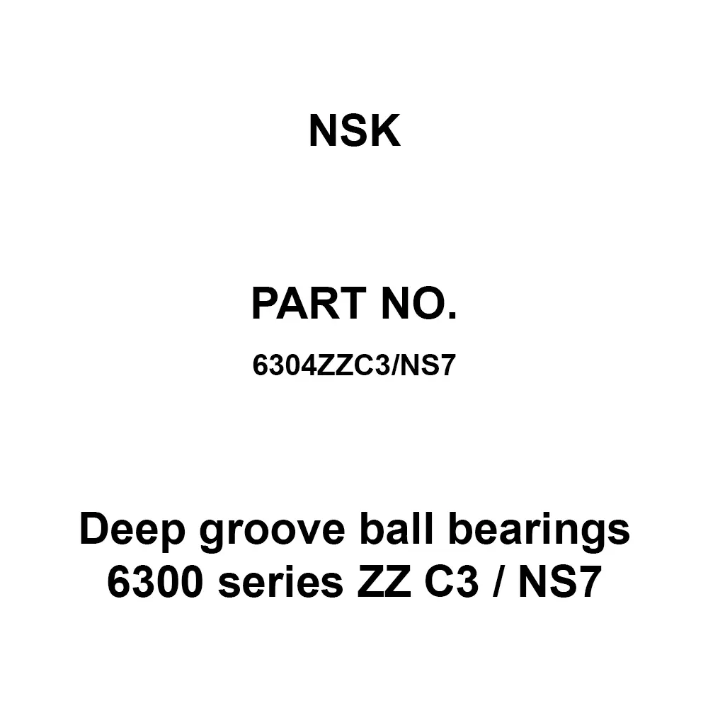NSK Deep Groove Ball Bearings 6300 Series ZZ C3 / NS7 20x52 mm Diameter and 15 mm Width B, 6304ZZC3/NS7