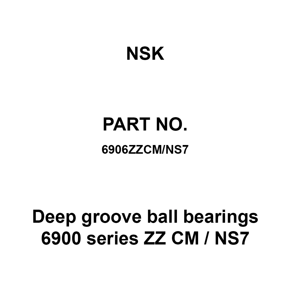 NSK Deep Groove Ball Bearings 6900 Series ZZ CM / NS7 30x47 mm Diameter and 9 mm Width B, 6906ZZCM/NS7