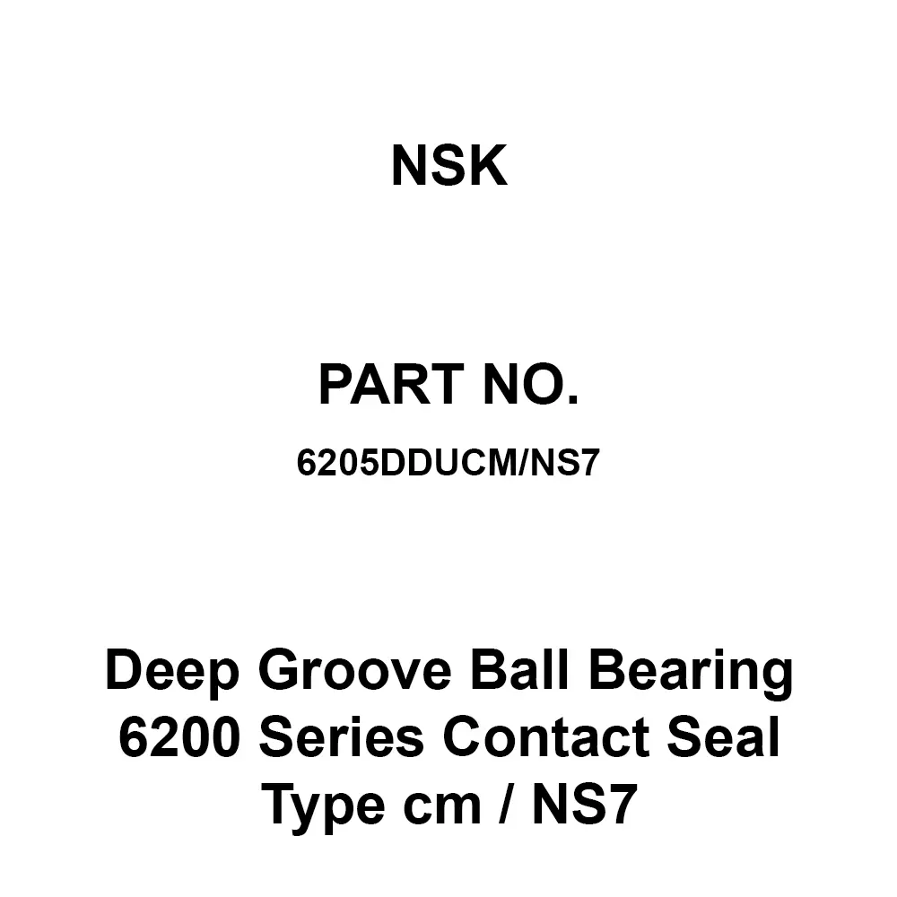 NSK Deep Groove Ball Bearing 6200 Series Contact Seal Type cm / NS7 25x52 mm Diameter and 15 mm Width B, 6205DDUCM/NS7