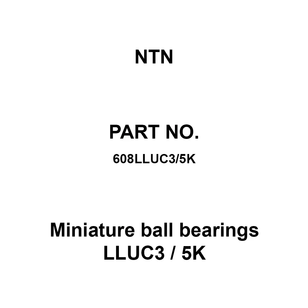 NTN Miniature Ball Bearings LLUC3 / 5K 8x22 mm Diameter and 7 mm Width B, 608LLUC3/5K