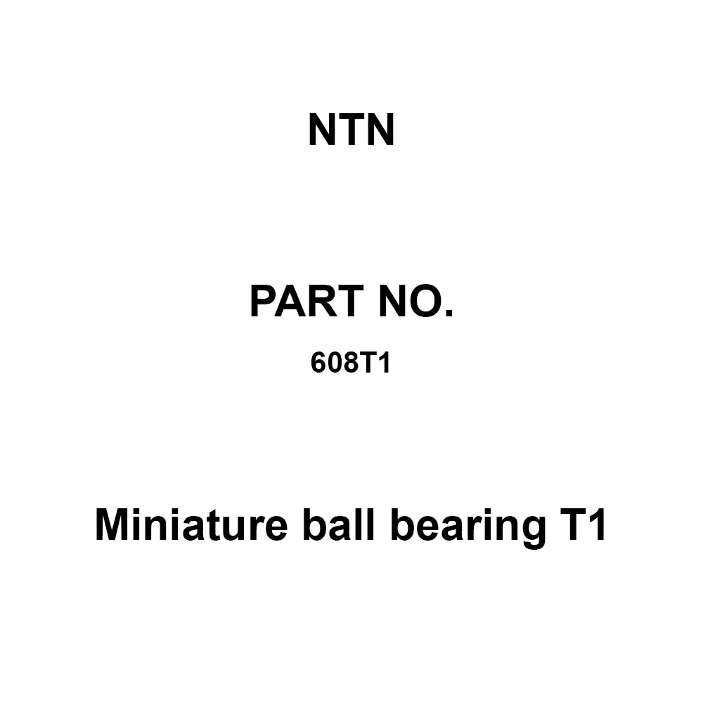 NTN Miniature Ball Bearing T1 8x22 mm Diameter and 7 mm Width B, 608T1