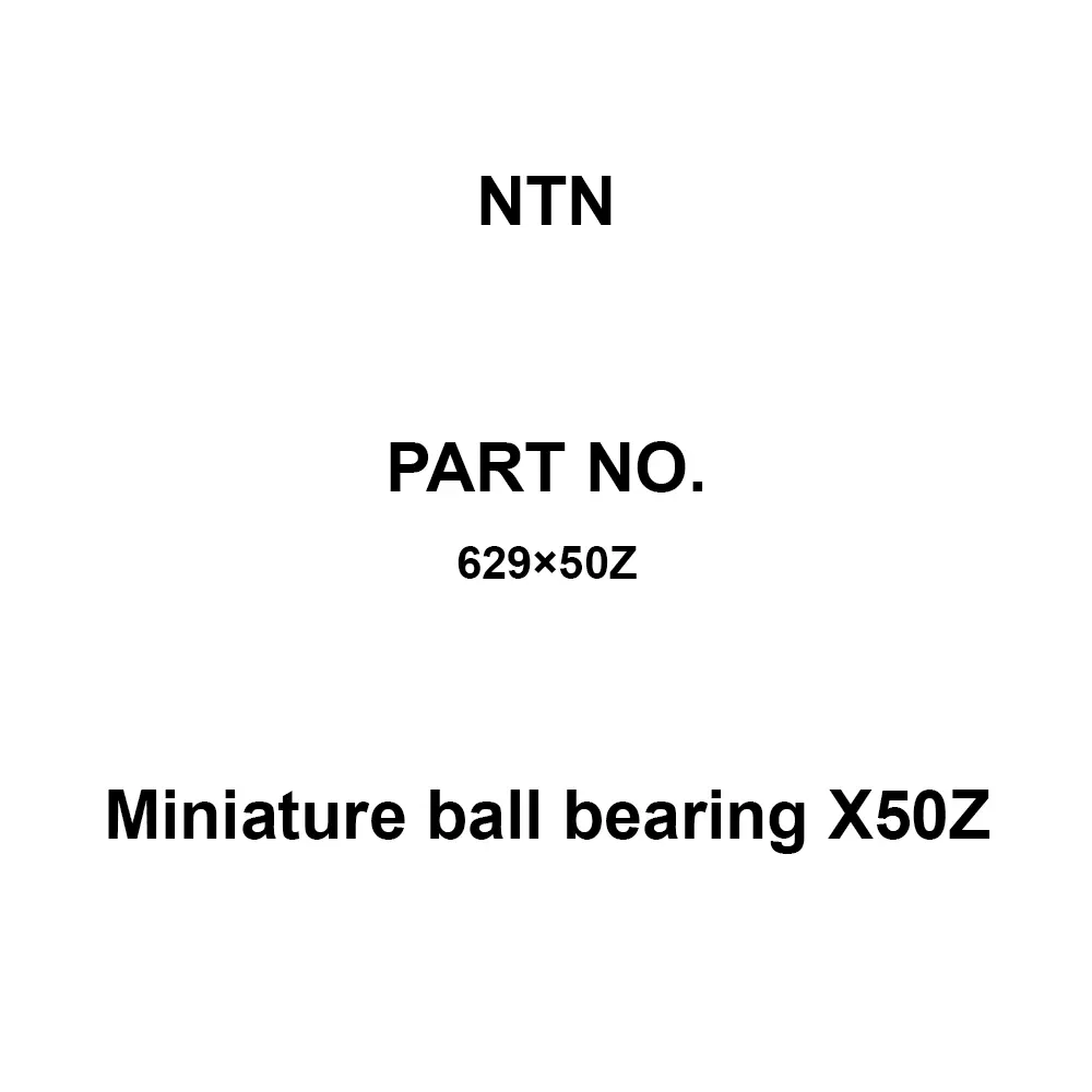 NTN Miniature Ball Bearing X50Z 9x26 mm Diameter and 8 mm Width B, 629×50Z