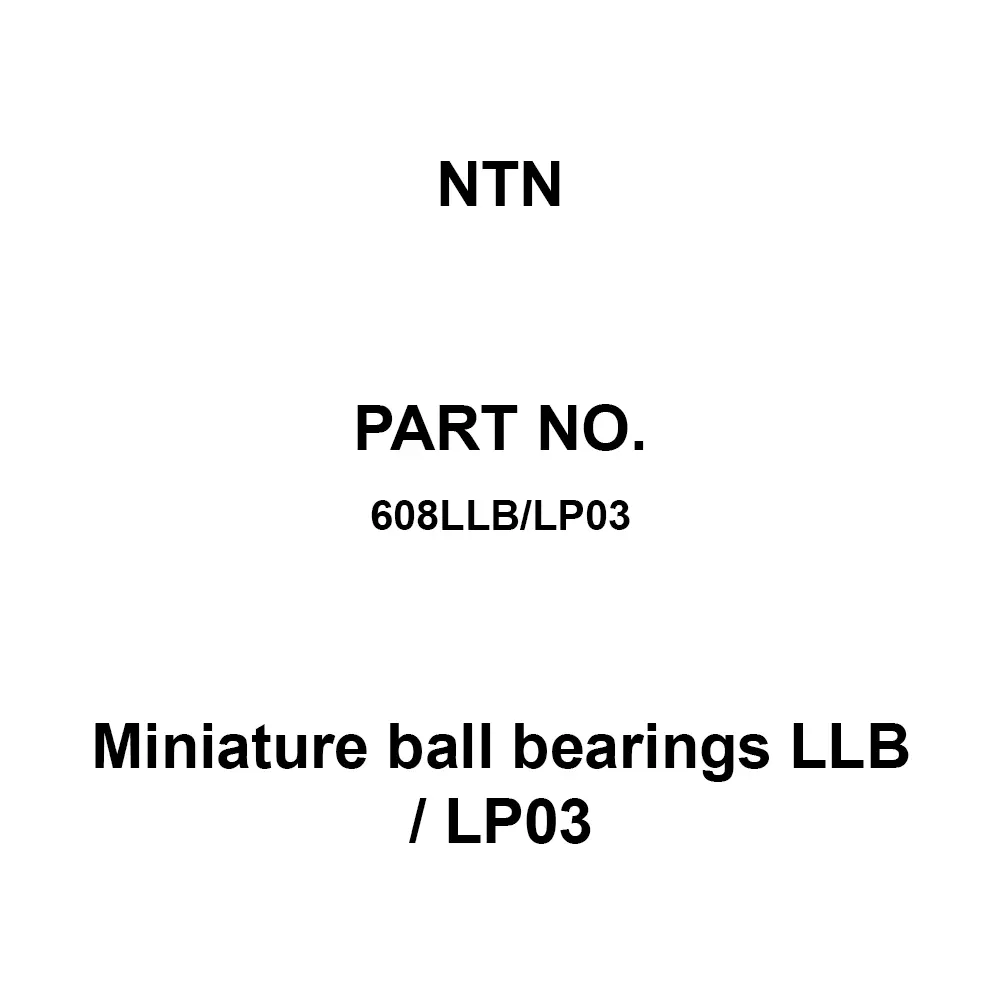NTN Miniature Ball Bearings LLB / LP03 8x22 mm Diameter and 7 mm Width B, 608LLB/LP03