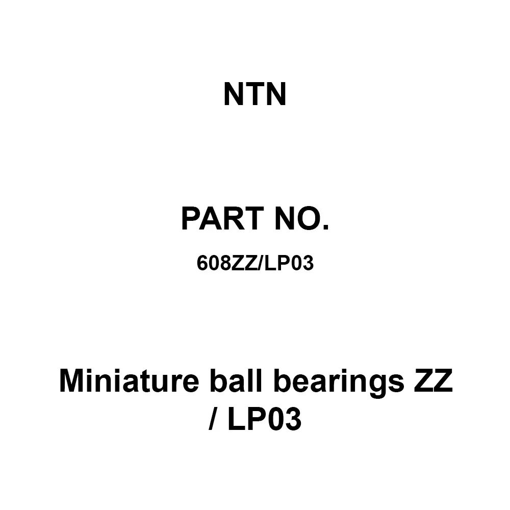 NTN Miniature Ball Bearings ZZ / LP03 8x22 mm Diameter and 7 mm Width B, 608ZZ/LP03