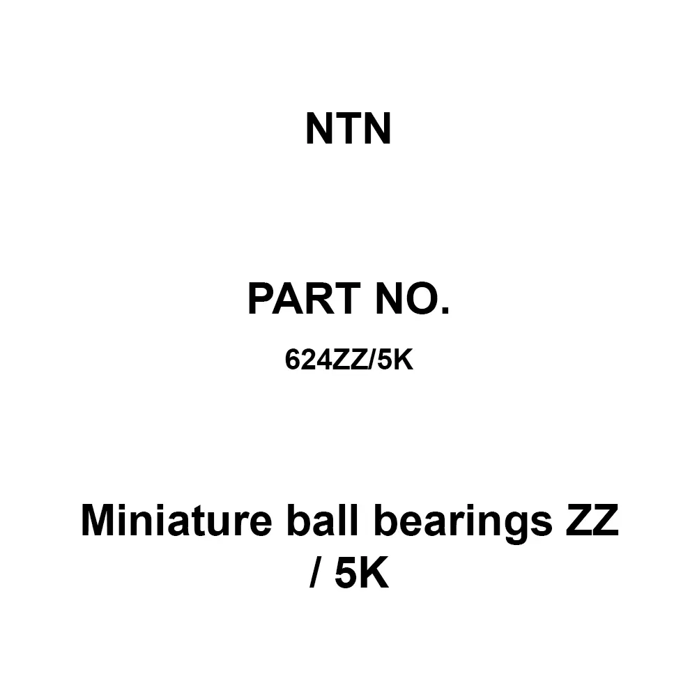 NTN Miniature Ball Bearings ZZ / 5K 4x13 mm Diameter and 5 mm Width B, 624ZZ/5K