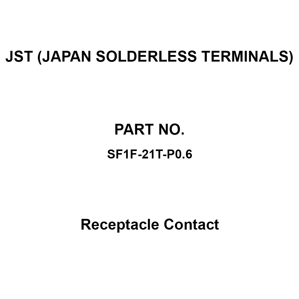 JST (JAPAN SOLDERLESS TERMINALS) Receptacle Contact  Tin plating Surface treatment 22 to 18 Applicable, SF1F-21T-P0.6 (Pack of 5000)