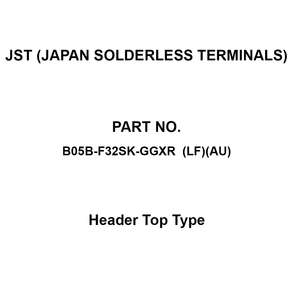 JST (JAPAN SOLDERLESS TERMINALS) Header Top Type 5 Pole, B05B-F32SK-GGXR (LF)(AU) (Pack of 140)